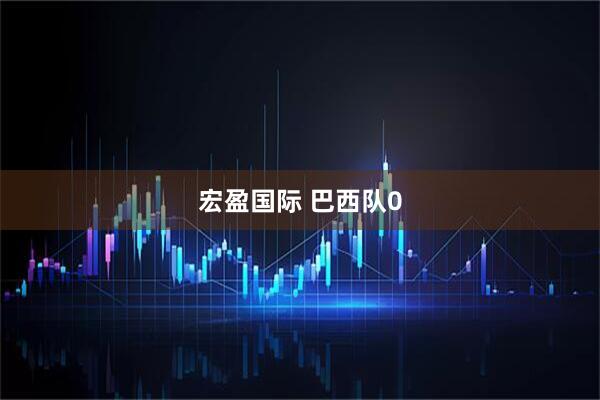 宏盈国际 巴西队0