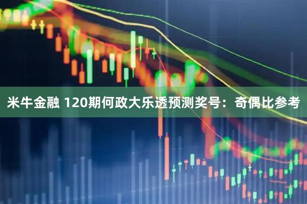 米牛金融 120期何政大乐透预测奖号：奇偶比参考